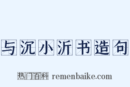 与沉小沂书造句是什么意思的图片